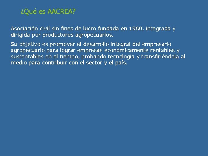 ¿Qué es AACREA? Asociación civil sin fines de lucro fundada en 1960, integrada y