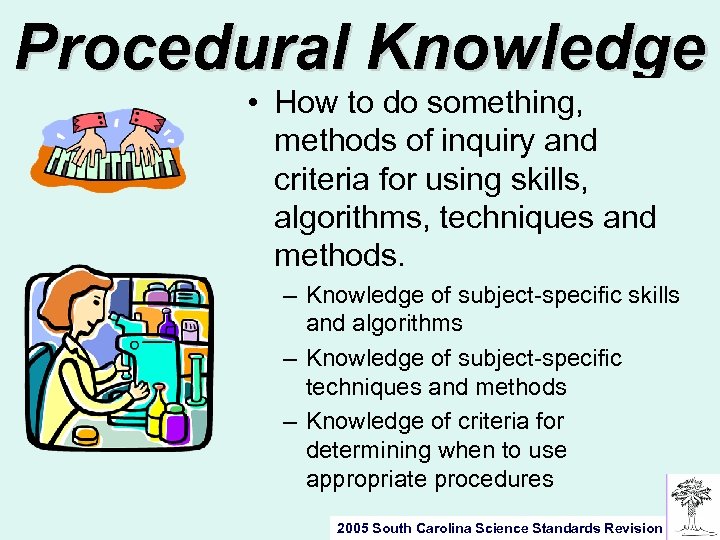 Procedural Knowledge • How to do something, methods of inquiry and criteria for using