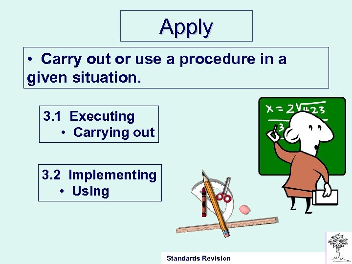 Apply • Carry out or use a procedure in a given situation. 3. 1