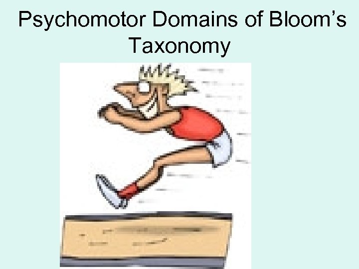  Psychomotor Domains of Bloom’s Taxonomy 