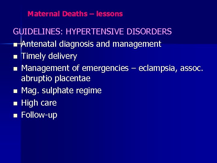 Maternal Deaths – lessons GUIDELINES: HYPERTENSIVE DISORDERS n Antenatal diagnosis and management n Timely