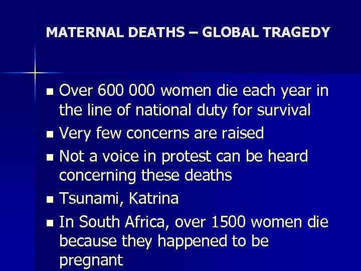 MATERNAL DEATHS – GLOBAL TRAGEDY Over 600 000 women die each year in the