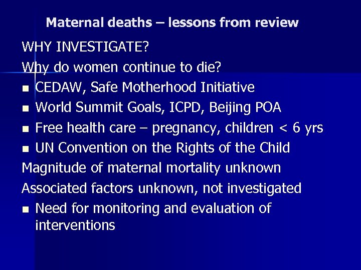 Maternal deaths – lessons from review WHY INVESTIGATE? Why do women continue to die?
