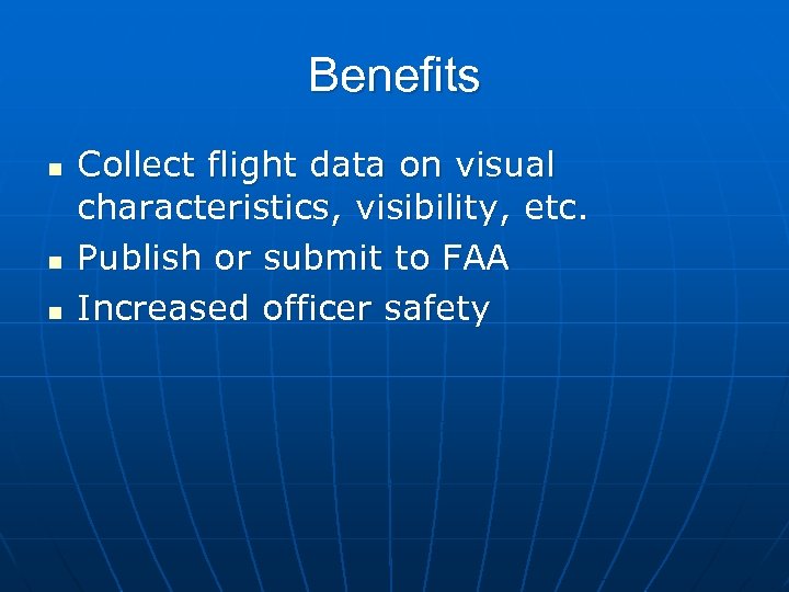 Benefits n n n Collect flight data on visual characteristics, visibility, etc. Publish or