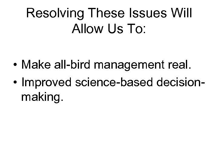 Resolving These Issues Will Allow Us To: • Make all-bird management real. • Improved