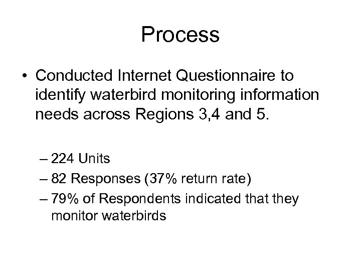 Process • Conducted Internet Questionnaire to identify waterbird monitoring information needs across Regions 3,