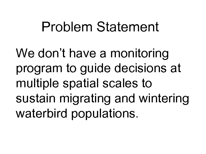 Problem Statement We don’t have a monitoring program to guide decisions at multiple spatial