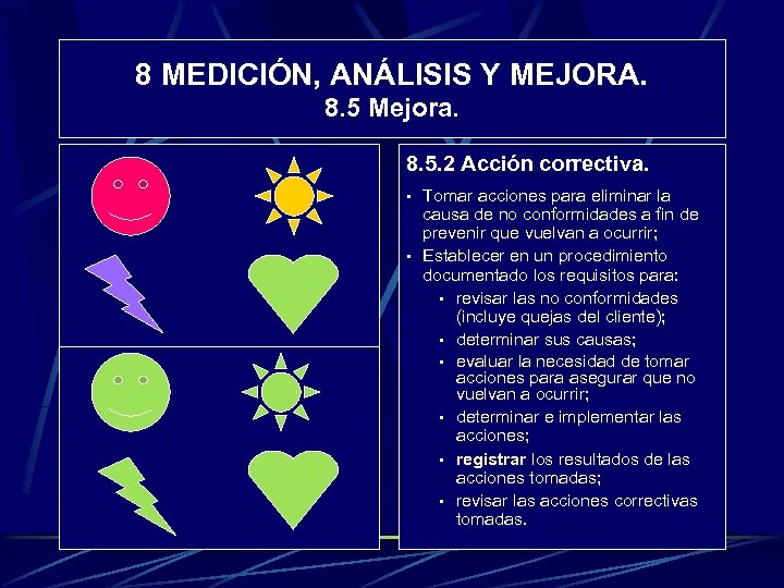 8 MEDICIÓN, ANÁLISIS Y MEJORA. 8. 5 Mejora. 8. 5. 2 Acción correctiva. •