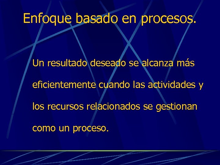 Enfoque basado en procesos. Un resultado deseado se alcanza más eficientemente cuando las actividades