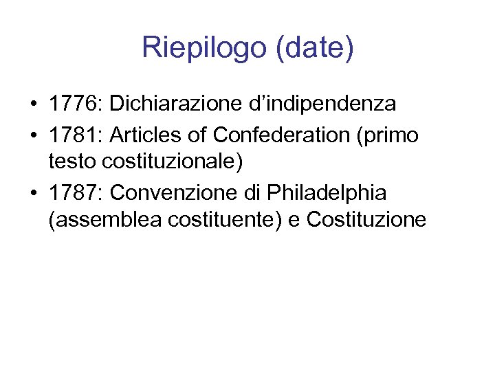 Riepilogo (date) • 1776: Dichiarazione d’indipendenza • 1781: Articles of Confederation (primo testo costituzionale)