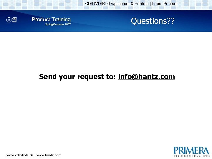 CD/DVD/BD Duplicators & Printers | Label Printers Product Training Spring/Summer 2007 Questions? ? Send