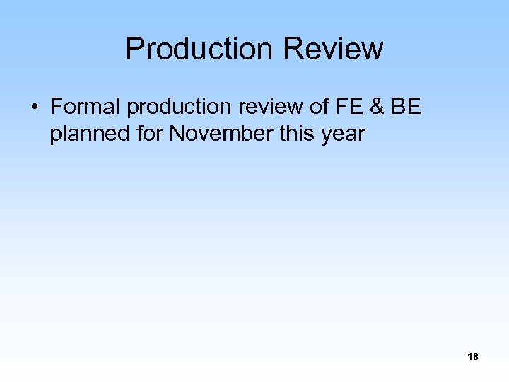 Production Review • Formal production review of FE & BE planned for November this