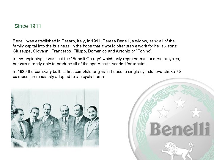 Since 1911 Benelli was established in Pesaro, Italy, in 1911. Teresa Benelli, a widow,