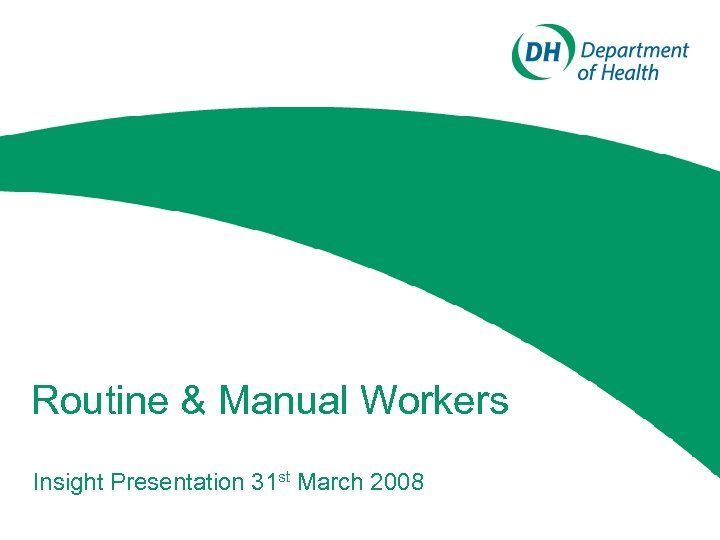 Routine & Manual Workers Insight Presentation 31 st March 2008 