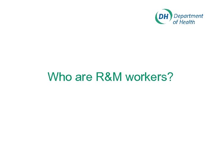 Who are R&M workers? 