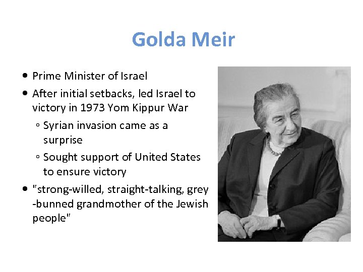Golda Meir Prime Minister of Israel After initial setbacks, led Israel to victory in