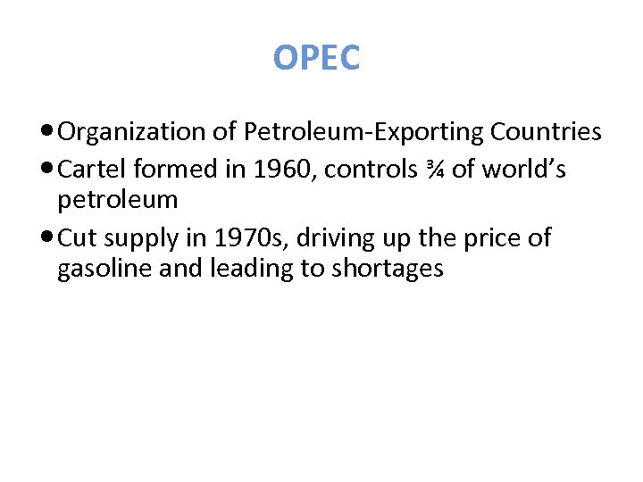 OPEC Organization of Petroleum-Exporting Countries Cartel formed in 1960, controls ¾ of world’s petroleum