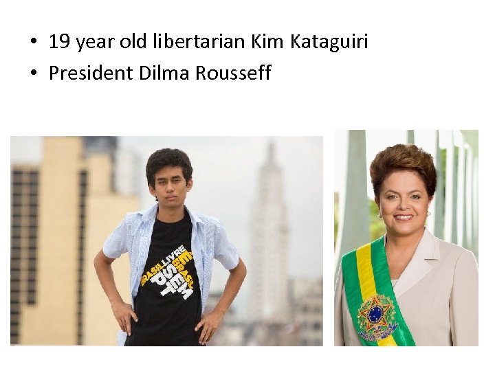  • 19 year old libertarian Kim Kataguiri • President Dilma Rousseff 