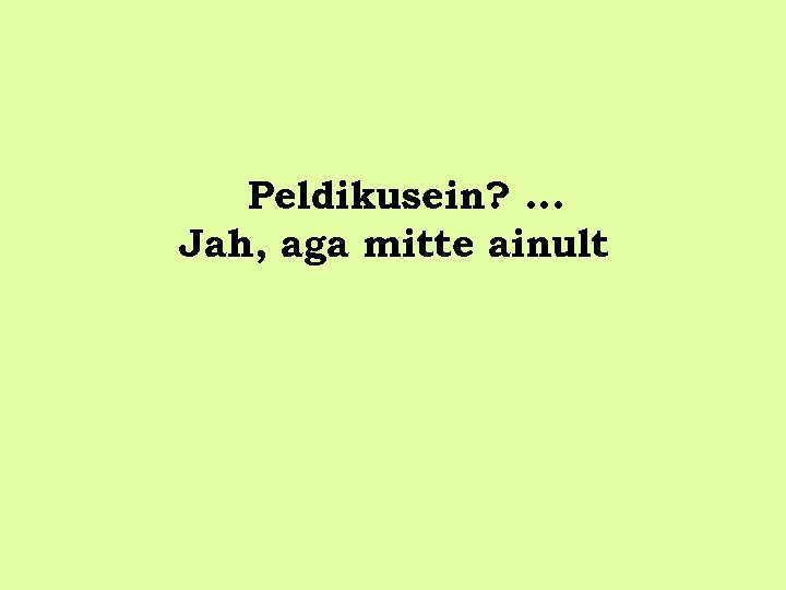 Peldikusein? . . . Jah, aga mitte ainult 