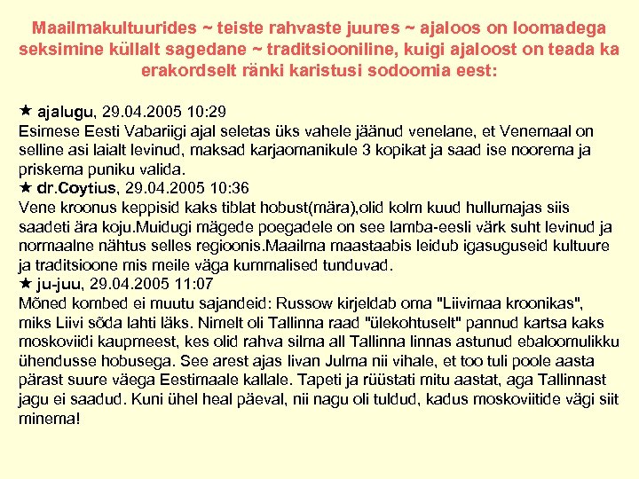Maailmakultuurides ~ teiste rahvaste juures ~ ajaloos on loomadega seksimine küllalt sagedane ~ traditsiooniline,