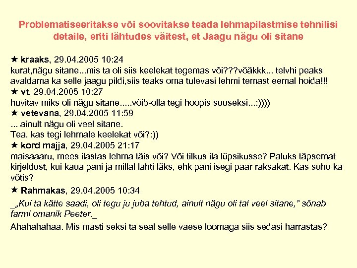 Problematiseeritakse või soovitakse teada lehmapilastmise tehnilisi detaile, eriti lähtudes väitest, et Jaagu nägu oli