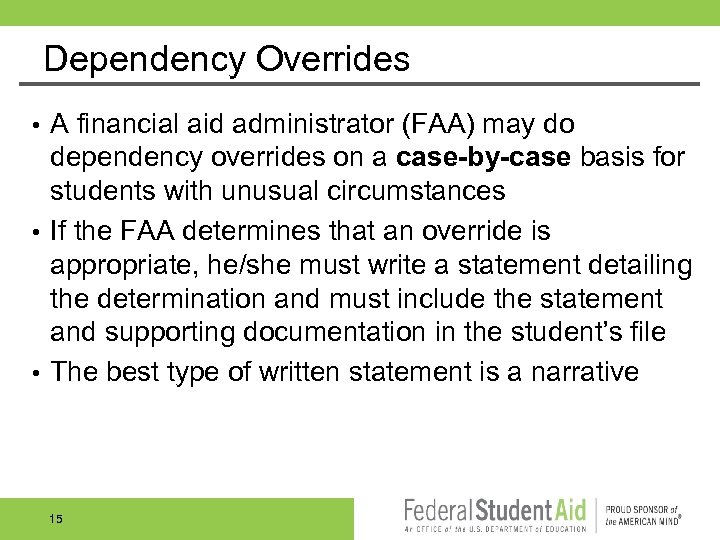 Dependency Overrides A financial aid administrator (FAA) may do dependency overrides on a case-by-case