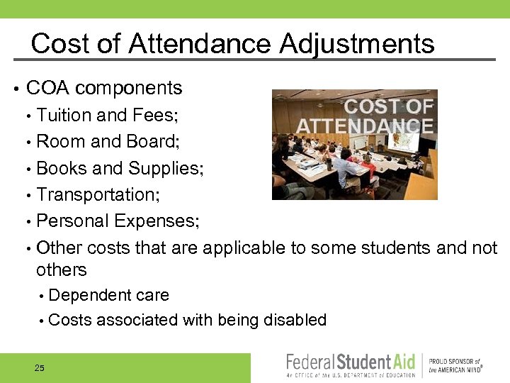 Cost of Attendance Adjustments • COA components Tuition and Fees; • Room and Board;