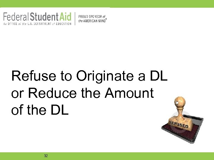 Refuse to Originate a DL or Reduce the Amount of the DL 32 
