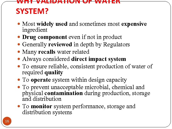 WHY VALIDATION OF WATER SYSTEM? Most widely used and sometimes most expensive 16 ingredient
