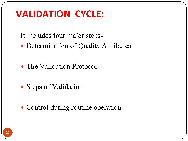VALIDATION CYCLE: It includes four major steps Determination of Quality Attributes The Validation Protocol
