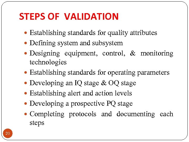STEPS OF VALIDATION Establishing standards for quality attributes Defining system and subsystem Designing equipment,