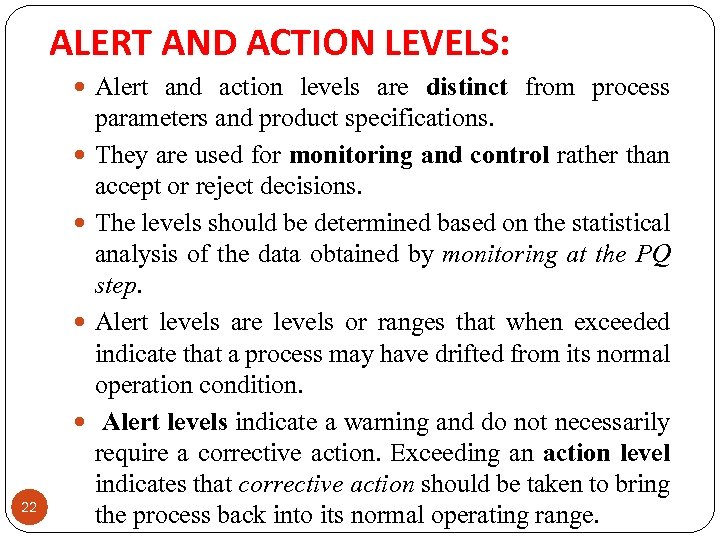 ALERT AND ACTION LEVELS: Alert and action levels are distinct from process 22 parameters