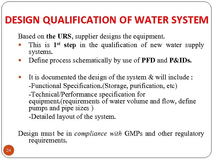 DESIGN QUALIFICATION OF WATER SYSTEM Based on the URS, supplier designs the equipment. This