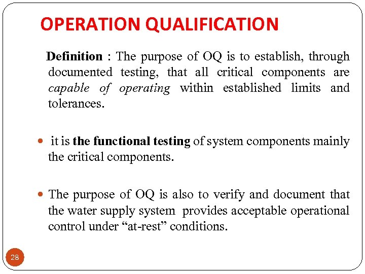 OPERATION QUALIFICATION Definition : The purpose of OQ is to establish, through documented testing,