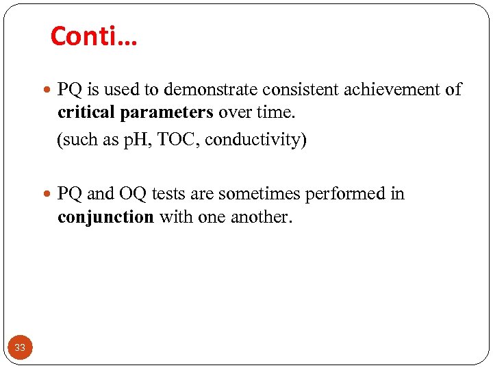 Conti… 33 PQ is used to demonstrate consistent achievement of critical parameters over time.