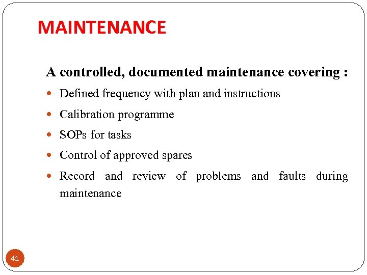 MAINTENANCE A controlled, documented maintenance covering : Defined frequency with plan and instructions Calibration