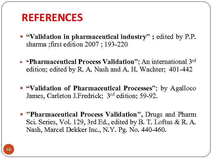 REFERENCES “Validation in pharmaceutical industry” ; edited by P. P. sharma ; first edition