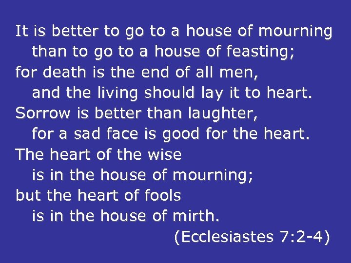 It is better to go to a house of mourning than to go to