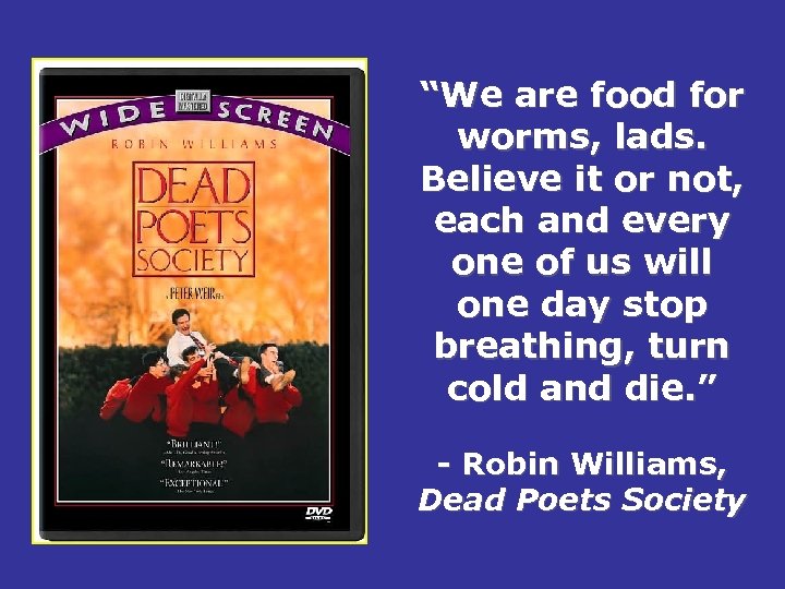 “We are food for worms, lads. Believe it or not, each and every one