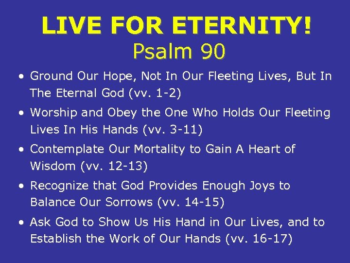 LIVE FOR ETERNITY! Psalm 90 • Ground Our Hope, Not In Our Fleeting Lives,
