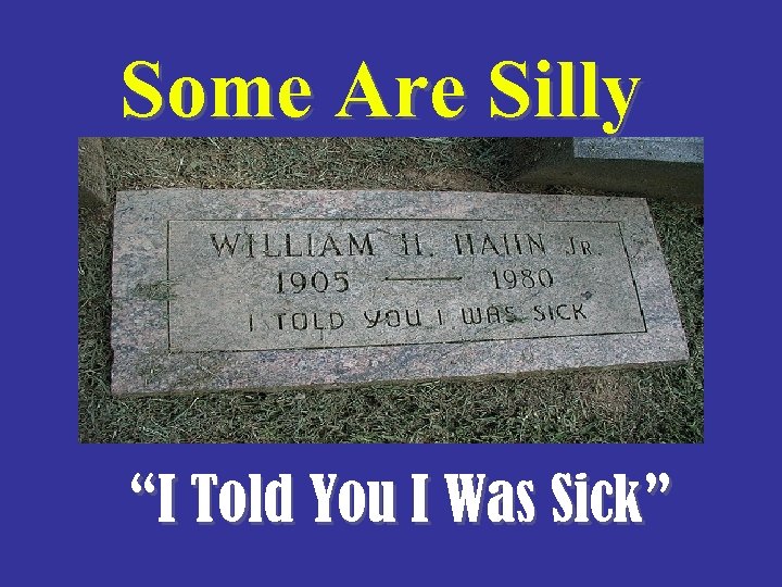 Some Are Silly “I Told You I Was Sick” 