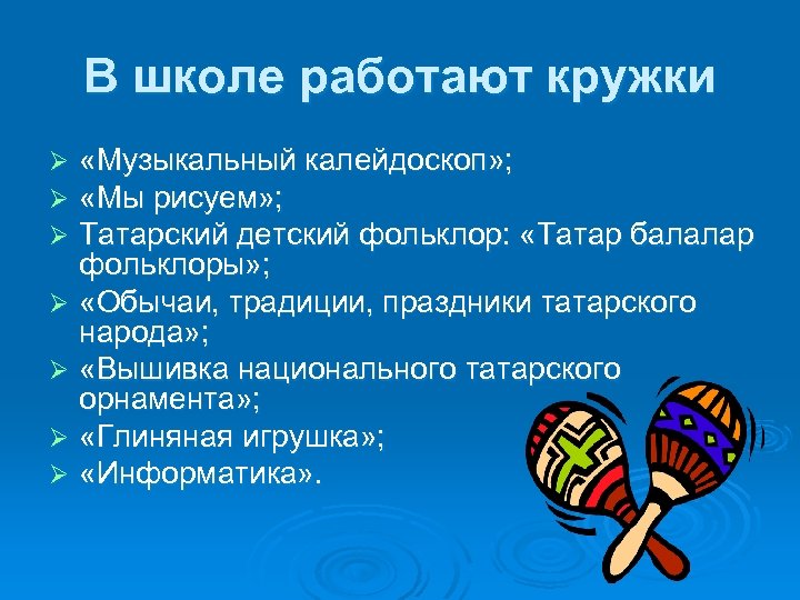 В школе работают кружки «Музыкальный калейдоскоп» ; «Мы рисуем» ; Татарский детский фольклор: «Татар