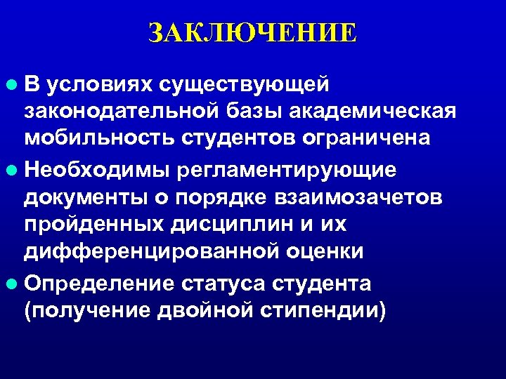 ЗАКЛЮЧЕНИЕ l. В условиях существующей законодательной базы академическая мобильность студентов ограничена l Необходимы регламентирующие