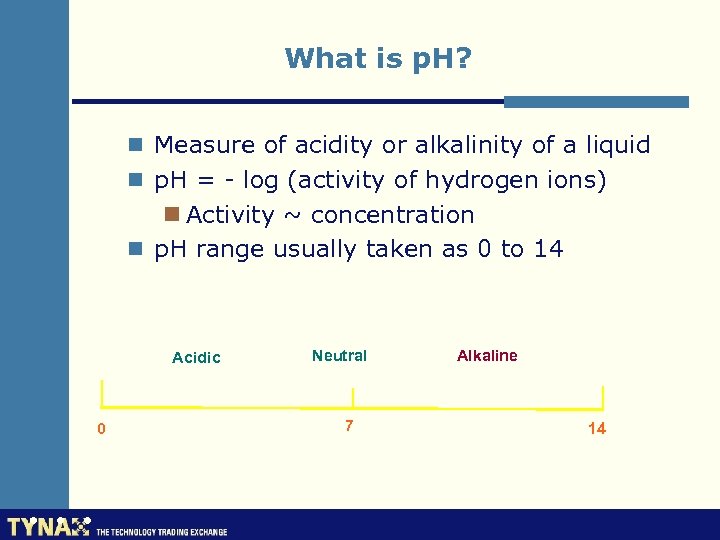 What is p. H? n Measure of acidity or alkalinity of a liquid n