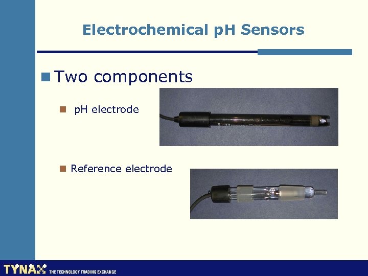 Electrochemical p. H Sensors n Two components n p. H electrode n Reference electrode
