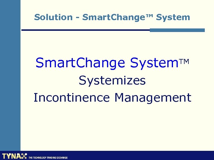 Solution - Smart. Change™ System Smart. Change System. TM Systemizes Incontinence Management 