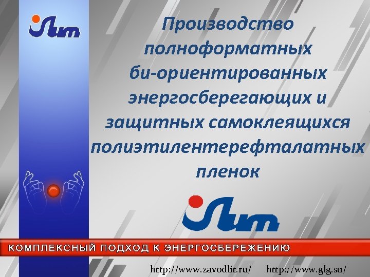 Производство полноформатных би-ориентированных энергосберегающих и защитных самоклеящихся полиэтилентерефталатных пленок http: //www. zavodlit. ru/ http: