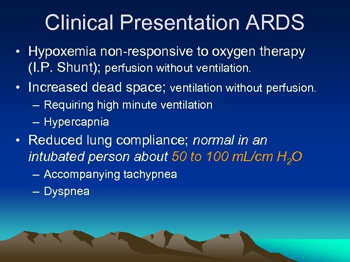 Clinical Presentation ARDS • Hypoxemia non-responsive to oxygen therapy (I. P. Shunt); perfusion without