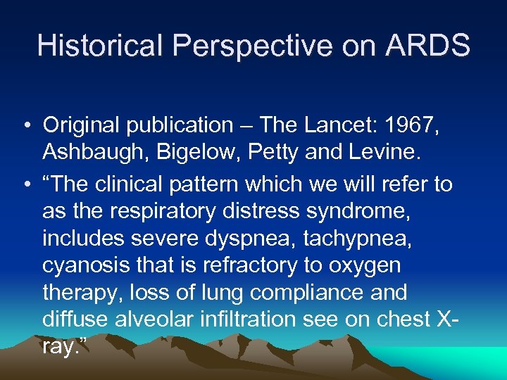 Historical Perspective on ARDS • Original publication – The Lancet: 1967, Ashbaugh, Bigelow, Petty