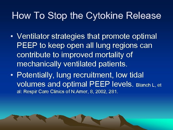 How To Stop the Cytokine Release • Ventilator strategies that promote optimal PEEP to